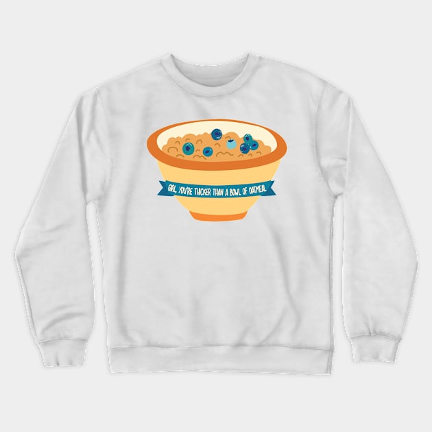 Girl You're Thicker Than a Bowl of Oatmeal Crewneck Sweatshirt by FlashmanBiscuit